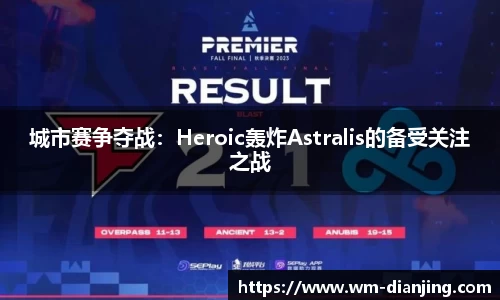 城市赛争夺战：Heroic轰炸Astralis的备受关注之战